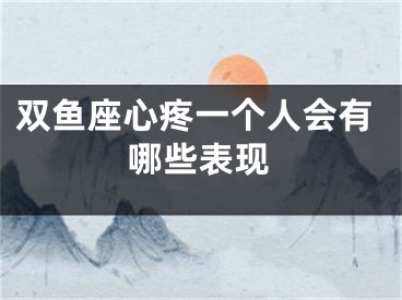 双鱼座心疼一个人会有哪些表现