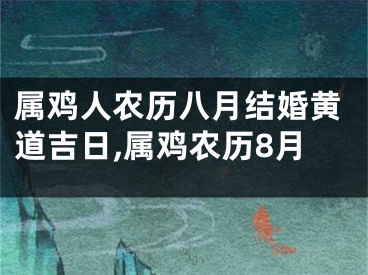 属鸡人农历八月结婚黄道吉日,属鸡农历8月