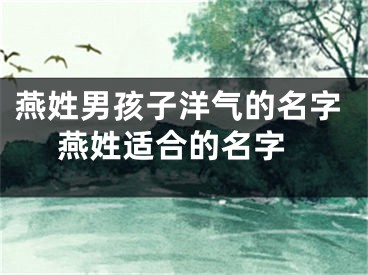 燕姓男孩子洋气的名字 燕姓适合的名字