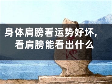 身体肩膀看运势好坏,看肩膀能看出什么