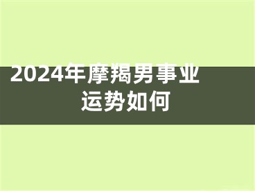 2024年摩羯男事业运势如何