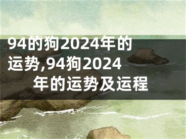 94的狗2024年的运势,94狗2024年的运势及运程