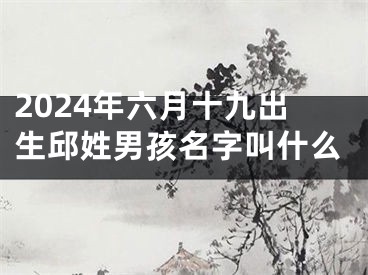 2024年六月十九出生邱姓男孩名字叫什么