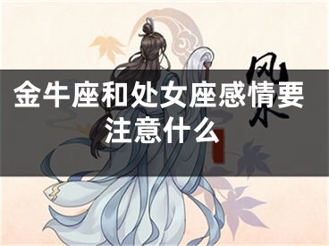 金牛座和处女座感情要注意什么