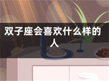 双子座会喜欢什么样的人