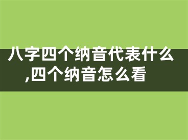八字四个纳音代表什么,四个纳音怎么看