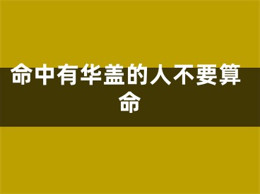 命中有华盖的人不要算命