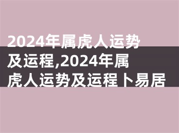 2024年属虎人运势及运程,2024年属虎人运势及运程卜易居