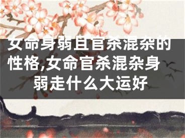 女命身弱且官杀混杂的性格,女命官杀混杂身弱走什么大运好