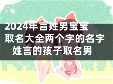 2024年言姓男宝宝取名大全两个字的名字 姓言的孩子取名男