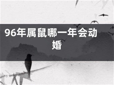 96年属鼠哪一年会动婚