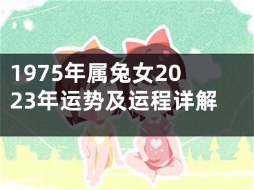 1975年属兔女2023年运势及运程详解