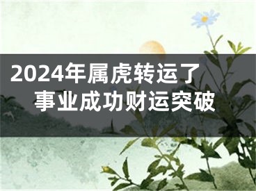 2024年属虎转运了事业成功财运突破