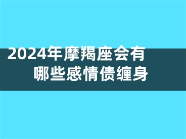2024年摩羯座会有哪些感情债缠身