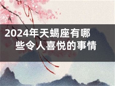 2024年天蝎座有哪些令人喜悦的事情