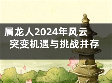 属龙人2024年风云突变机遇与挑战并存