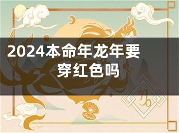 2024本命年龙年要穿红色吗