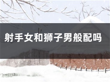 射手女和狮子男般配吗