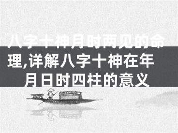 八字十神月时两见的命理,详解八字十神在年月日时四柱的意义