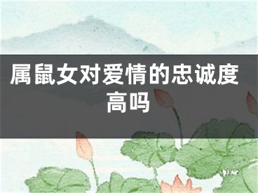 属鼠女对爱情的忠诚度高吗
