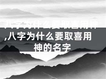 八字为什么要取喜用神,八字为什么要取喜用神的名字