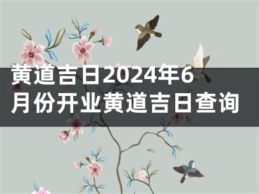 黄道吉日2024年6月份开业黄道吉日查询
