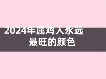 2024年属鸡人永远最旺的颜色
