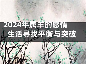 2024年属羊的感情生活寻找平衡与突破