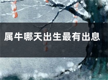 属牛哪天出生最有出息