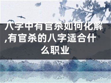 八字中有官杀如何化解,有官杀的八字适合什么职业
