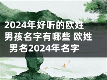 2024年好听的欧姓男孩名字有哪些 欧姓男名2024年名字