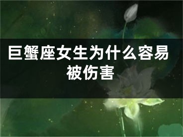 巨蟹座女生为什么容易被伤害
