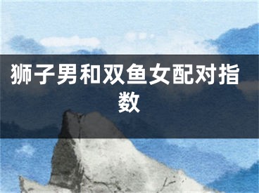 狮子男和双鱼女配对指数