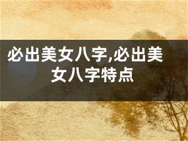 必出美女八字,必出美女八字特点