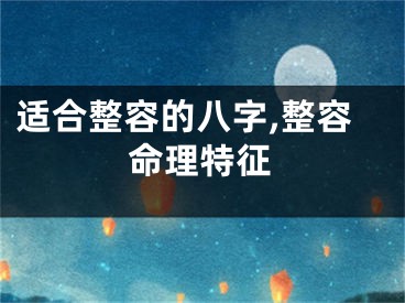适合整容的八字,整容命理特征