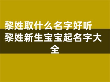 黎姓取什么名字好听 黎姓新生宝宝起名字大全
