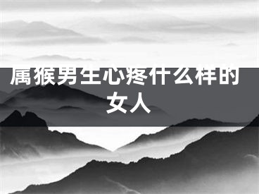 属猴男生心疼什么样的女人