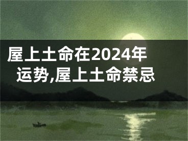 屋上土命在2024年运势,屋上土命禁忌