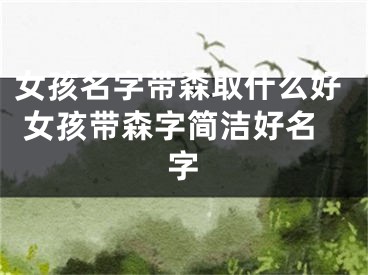 女孩名字带森取什么好 女孩带森字简洁好名字