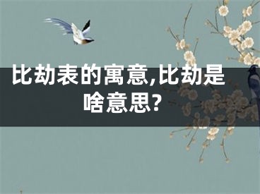 比劫表的寓意,比劫是啥意思?