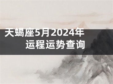 天蝎座5月2024年运程运势查询