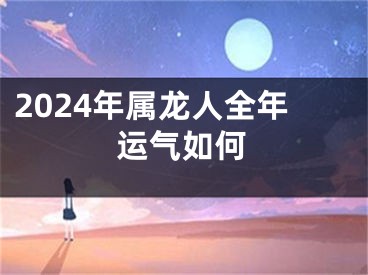 2024年属龙人全年运气如何