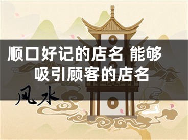 顺口好记的店名 能够吸引顾客的店名