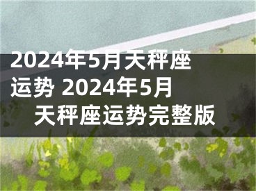 2024年5月天秤座运势 2024年5月天秤座运势完整版