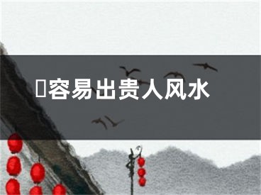 ​容易出贵人风水