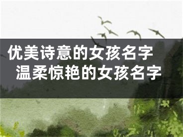 优美诗意的女孩名字 温柔惊艳的女孩名字