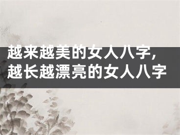越来越美的女人八字,越长越漂亮的女人八字