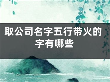 取公司名字五行带火的字有哪些