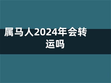 属马人2024年会转运吗