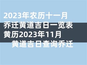 2023年农历十一月乔迁黄道吉日一览表 黄历2023年11月黄道吉日查询乔迁